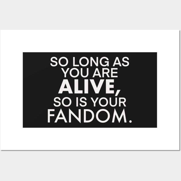 So long as you live so does your fandom nerdy shirt Wall Art by KO-of-the-self